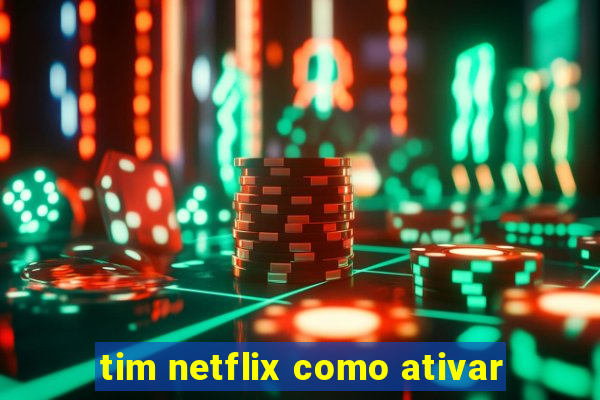 tim netflix como ativar